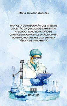 proposta de integraço dos sistemas de gesto da qualidade e ambiental aplicados no laboratorio de controle da qualidade da agua para consumo humano de uma empresa publica de saneamento (ebook)-9786527013686
