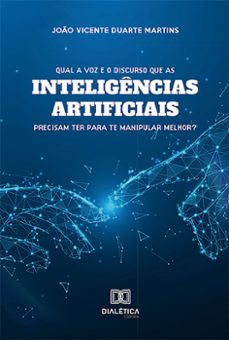 qual a voz e o discurso que as inteligencias artificiais precisam ter para te manipular melhor? (ebook)-joão vicente duarte martins-9786527015086