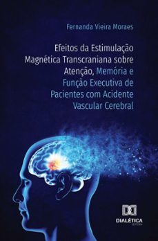 efeitos da estimulaço magnetica transcraniana sobre atenço, memoria e funço executiva de pacientes com acidente vascular (ebook)-fernanda vieira moraes-9786527067986