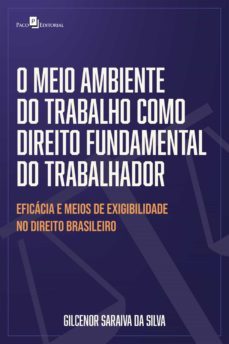 o meio ambiente do trabalho como direito fundamental do trabalhador (ebook)-gilcenor saraiva da silva-9786558407386