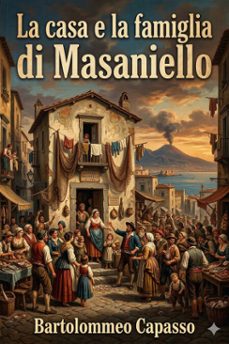la casa e la famiglia di masaniello / ricordi della storia e della vita napolitana nel secolo xvii (ebook)-9786726022786