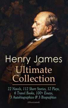 henry james ultimate collection: 22 novels, 112 short stories, 12 plays, 6 travel books, 100+ essays, 3 autobiographies &amp; 3 biographies (illustrated) (ebook)-henry james-9788026888086