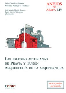 las iglesias asturianas de pravia y tuñon. arqueologia de la arqu eologia de la arquitectura-luis caballero zoreda-9788400091286