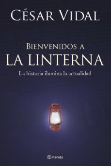 bienvenidos a la linterna: la historia nos ilumina la actualidad-cesar vidal-9788408060086