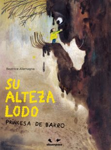 su alteza lodo, princesa de barro-beatrice alemagna-9788410016286