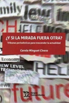 ¿y si la mirada fuera otra? tribunas periodisticas para trascender la actualidad-carola minguet civera-9788410810686