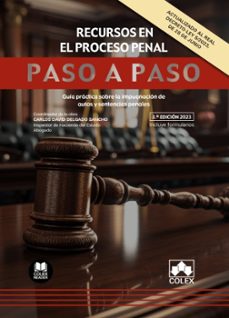 recursos en el proceso penal. paso a paso 2023.guia practica sobre la impugnacion de autos y sentencias penales-carlos david delgado sancho-9788411940986