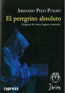 el peregrino absoluto: exegesis de otros lugares comunes-armando pego puigbo-9788412127386