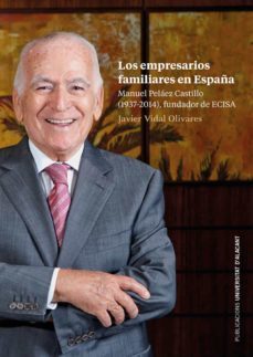 los empresarios familiares en españa. manuel pelaez castillo (193 7-2014) fundador de ecisa.-francisco javier vidal olivares-9788413020686