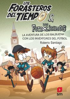 los forasteros del tiempo 9: la aventura de los balbuena con los inventores del futbol (ebook)-roberto santiago-9788413923512