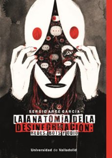 la anatomía de la desinformación: redes, bots y odio-sergio arce garcia-9788413204086