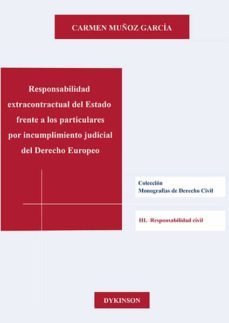 responsabilidad extracontractual del estado frente a los particul ares por incumplimiento judicial del derecho europeo-carmen muñoz garcia-9788413248486