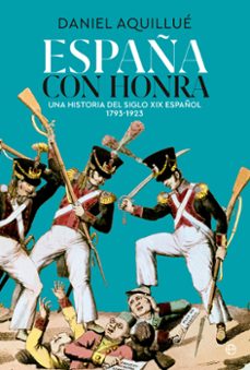 españa con honra: una historia del xix español. 1793-1923-daniel aquillue-9788413844886
