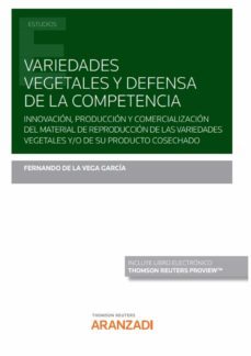 variedades vegetales y defensa de la compentencia.innovacion, produccion y comercializacion del material de reproduccion de lasvariedades vegetales y/o de su producto cosechado-fernando de la vega garcia-9788413914886