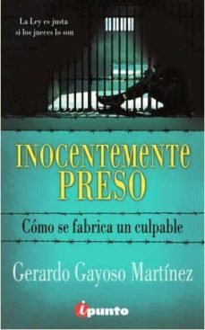 inocentemente preso: como se fabrica un culpable-gerardo gayoso-9788415015086
