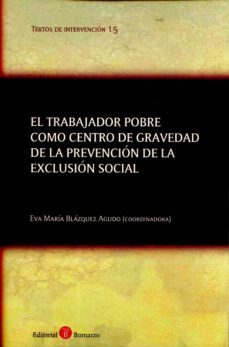 el trabajador pobre como centro de gravedad de la prevencion de la exclusion social-eva maria blazquez agudo-9788415923886