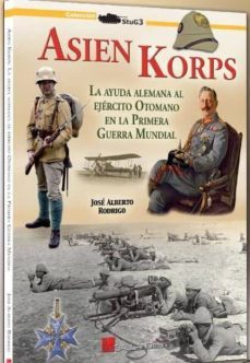 asien korps: la ayuda alemana al ejercito otomano en la 1ª guerra mundial-jose alberto rodrigo-9788416200986