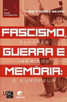fascismo, guerra e memoria: olhares ibericos e europeus-xose m. nuñez seixas-9788416533886