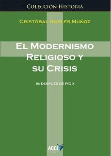 el modernismo religioso y su crisis iii despues de pio x-cristobal robles muñoz-9788416549986
