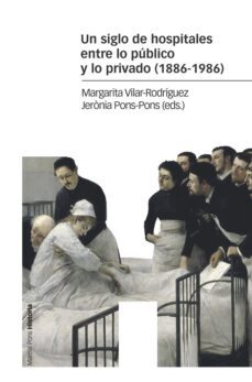 un siglo de hospitales entre lo publico y lo privado (1886-1986)-margarita vilar rodriguez-9788416662586