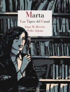 marta: los tigres del canal-pedro arjona-jorge m. reverte-9788416968886