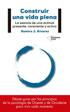 construir una vida plena: la esencia de una actitud presente, consciente y activa-ramiro j. alvarez-9788417114886