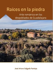 raices en la piedra. arte romanico en los despoblados de guadalajara-jose arturo salgado pantoja-9788417158286