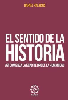 el sentido de la historia: asi comienza la edad de oro de la huma nidad-rafael palacio-9788417168186