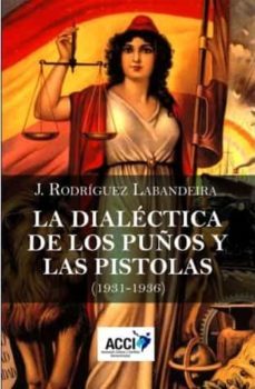 la dialectica de los puños y las pistolas (1931-1936)-j. roriguez labandeira-9788417267186