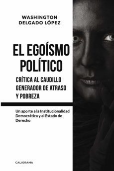 (i.b.d.) el egoismo politico: critica al caudillo generador de atraso y pobreza-washington delgado lopez-9788417335786