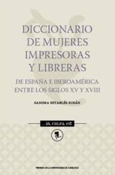 diccionario de mujeres impresoras y libreras: de españa e iberoamerica entre los siglos xv y xviii-sandra estables susan-9788417358686