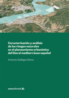caracterizacion y analisis de los riesgos naturales en el planeamiento urbanistico del litoral mediterraneo español-antonio jesus gallegos reina-9788417449186