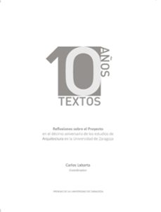 10 años 10 textos: reflexiones sobre el proyecto en el decimo ani versario de los estudios de arquitectura en la universidad de zaragoza-9788417633486