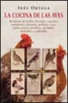 la cocina de las aves: recetario de pollos, becadas, capones, cod ornices, faisanes, gallinas, ocas, patos, pavos, perdices, pichones, pintadas y pulardas-9788420677286