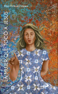la mujer que toco a jesus-elisa estevez lopez-9788428564786
