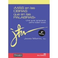 mas en las obras que en las palabras: una guia ignaciana para cas i todo-james sj. martin-9788429319286