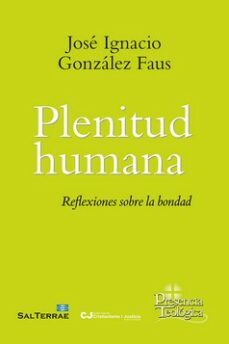 plenitud humana: reflexiones sobre la bondad-jose ignacio gonzalez faus-9788429330786