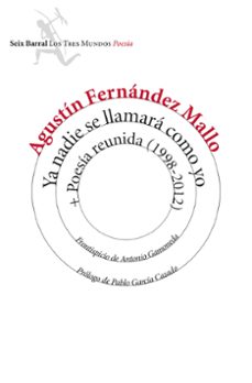 ya nadie se llamara como yo + poesia reunida (1998-2012)-agustin fernandez mallo-9788432225086