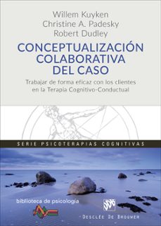 conceptualizacion colaborativa del caso-willem kuyken-christine a. padesky-robert dudley-9788433029386