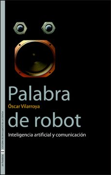 palabra de robot: inteligencia artificial y comunicacion-oscar vilarroya oliver-9788437064086