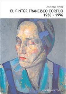 el pintor francisco cortijo 1936-1996-jose raya tellez-9788447206186