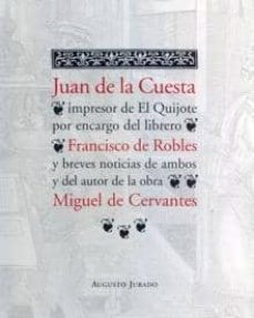 juan de la cuesta, impresor de el quijote por encargo del librero francisco de robles y breves noticias de ambos y del autor de la obra miguel de cervantes-9788461158386