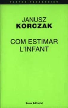 com estimar l infant seguit de el dret de linfant al respect-janusz korczac-9788476022986
