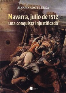 navarra, julio de 1512. una conquista injustificada-9788476817186