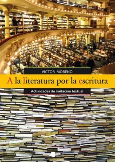 a la literatura por la escritura-victor moreno-9788476819586