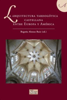 la arquitectura tardogotica castellana: entre europa y america-9788477375586
