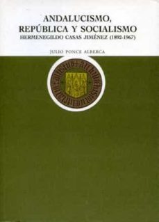 andalucismo, republica y socialismo: hermenegildo casas jimenez ( 1892-1967)-julio ponce alberca-9788477981886