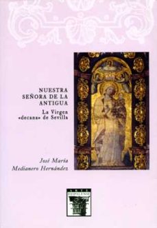 nuestra señora de la antigua. la virgen decana de sevilla-jose maria medianero hernandez-9788477982586