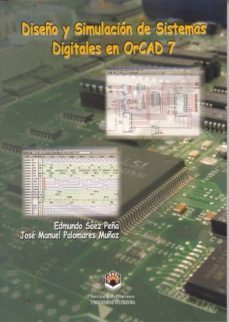 diseño y simulacion de sistemas digitales en orcad 7-edmundo saez peña-jose manuel palomares muñoz-9788478017386