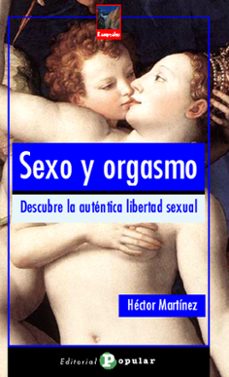 sexo y orgasmo: descubre la auntentica libertad sexual-hector martinez-9788478844586